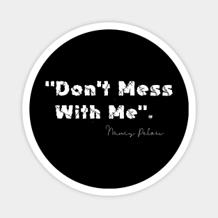 Don't mess with Me Nancy Pelosi Magnet